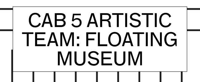 CAB 5 Artistic Team: Floating Museum