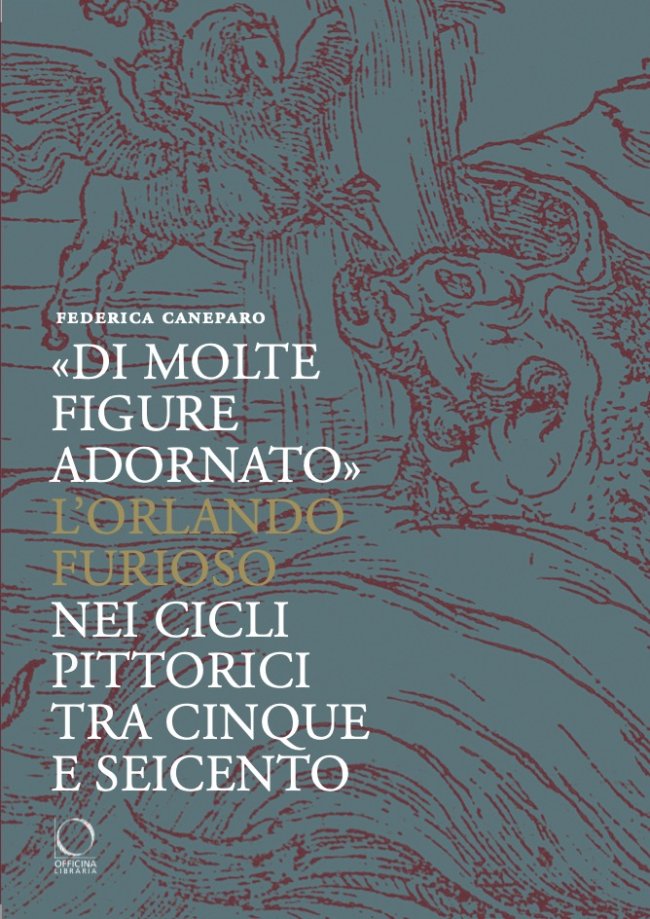 Cover of «Di molte figure adornato»: L’Orlando furioso nei cicli pittorici fra Cinque e Seicento. Milano: Officina Libraria, 2015.