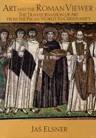Art and the Roman Viewer: The Transformation of Art from the Pagan World to Christianity